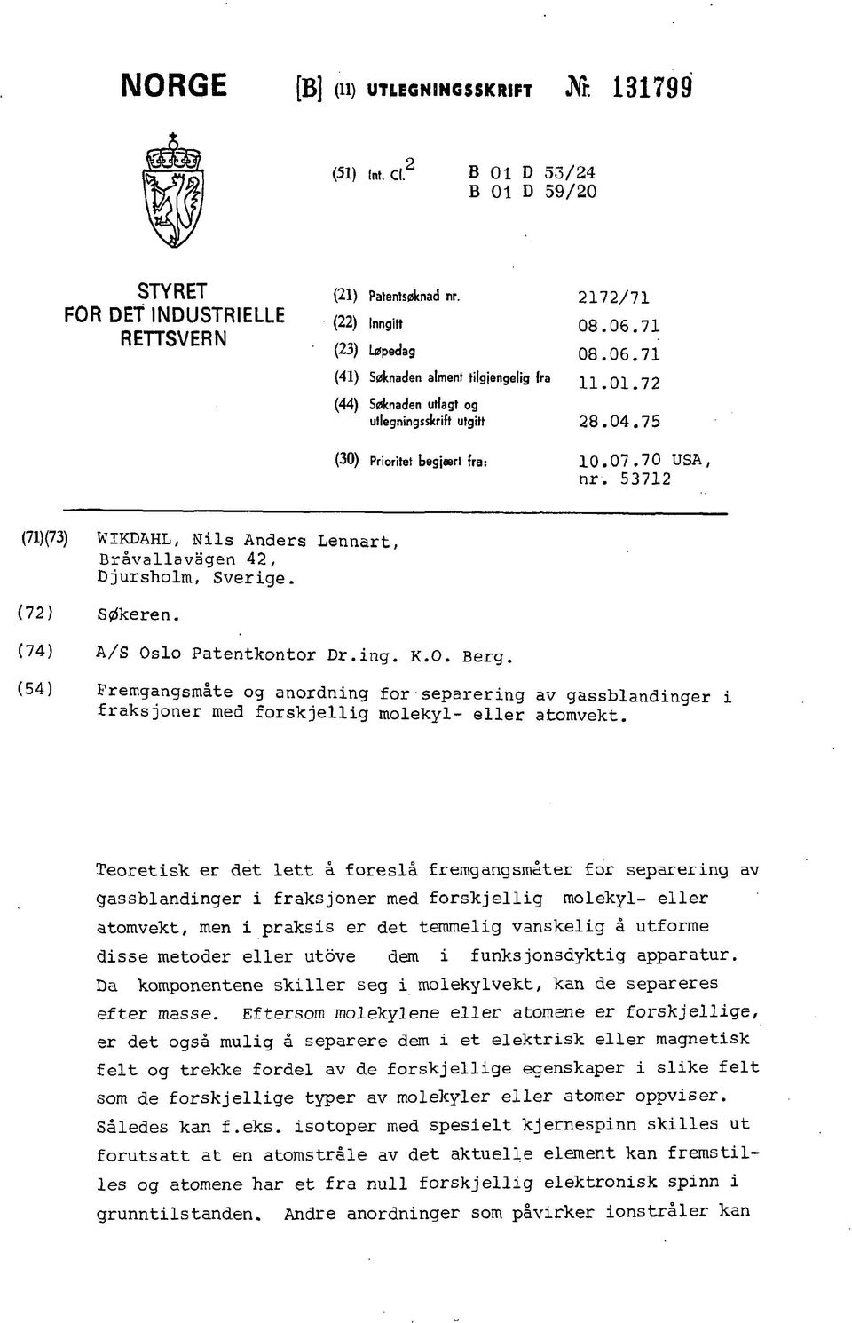 53712 (71)(73) (72) (74) (54) WIKDAHL, Nils Anders Lennart, Bråvallavagen 42, Djursholm, Sverige. Søkeren. A/S Oslo Patentkontor Dr.ing. K.O. Berg.