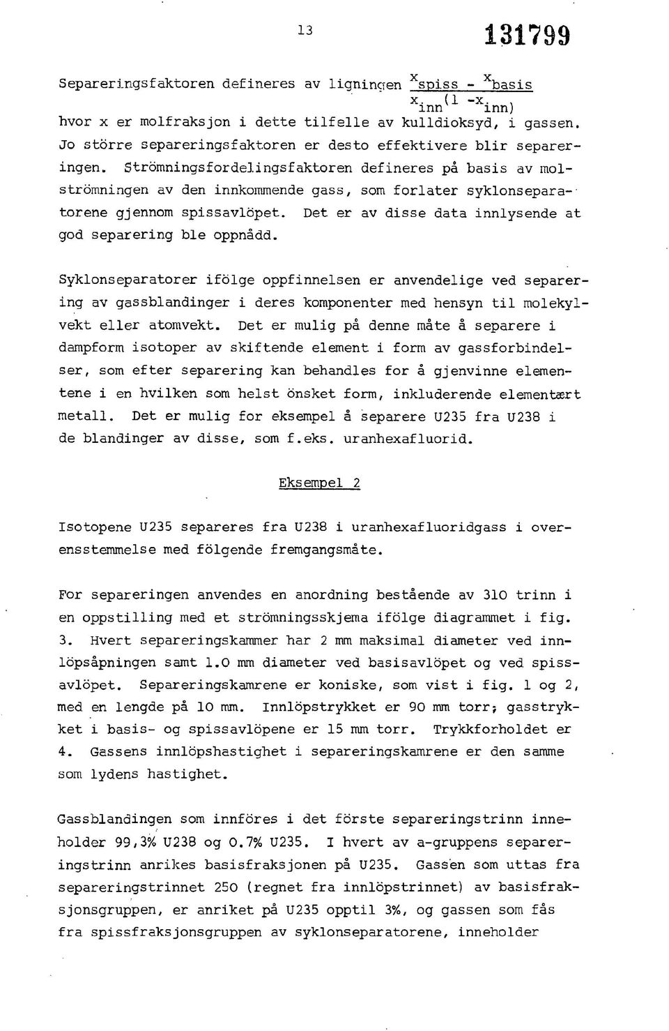 Stromningsfordelingsfaktoren defineres på basis av molstromningen av den innkommende gass, som forlater syklonsepara- torene gjennom spissavlopet. god separering ble oppnådd.