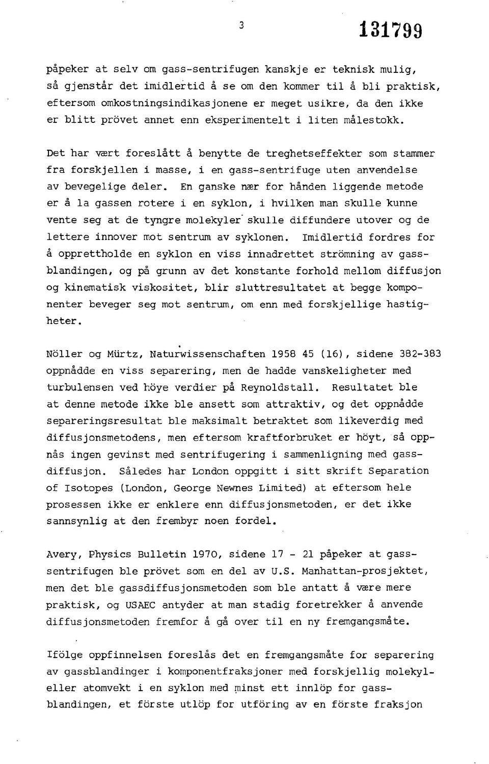 Det har vært foreslått å benytte de treghetseffekter som stammer fra forskjellen i masse, i en gass-sentrifuge uten anvendelse av bevegelige deler.