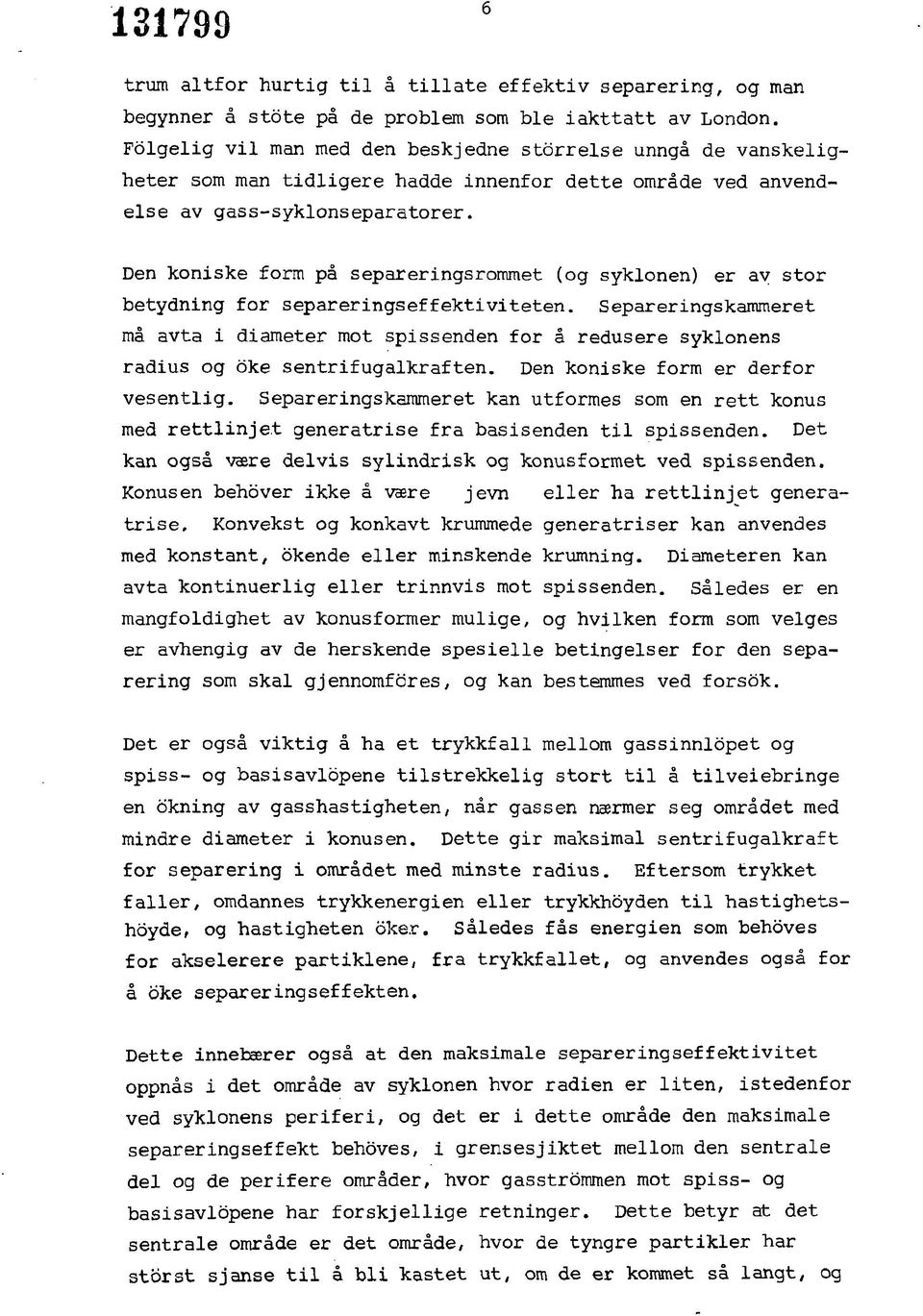 Den koniske form på separeringsrommet (og syklonen) er av stor betydning for separeringseffektiviteten.