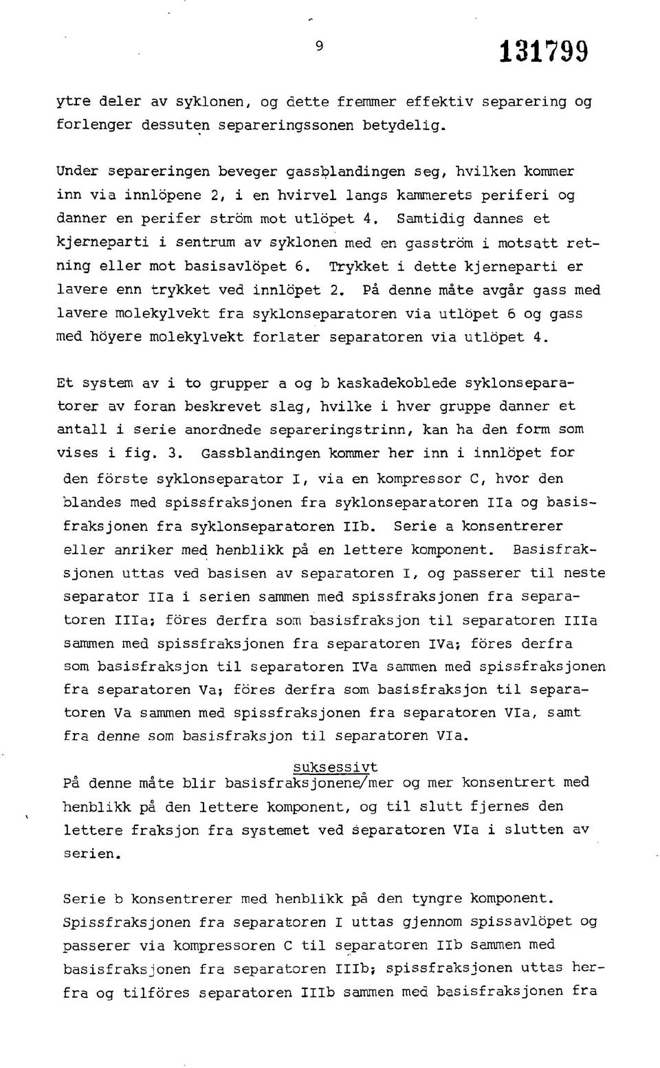 Samtidig dannes et kjerneparti i sentrum av syklonen med en gasstrom i motsatt retning eller mot basisavlopet 6. Trykket i dette kjerneparti er lavere enn trykket ved innlopet 2.