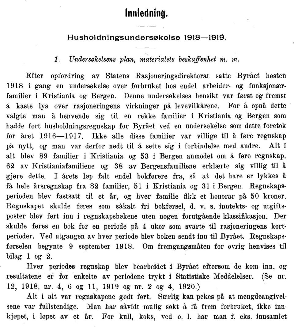 å henvende sig til en rekke familier i Kristiania g Bergen sm hadde frt hushldningsregnskap fr Byrået ved en undersøkelse sm dette fretk fr året 1916-1917 Ikke alle disse familier var villige til å