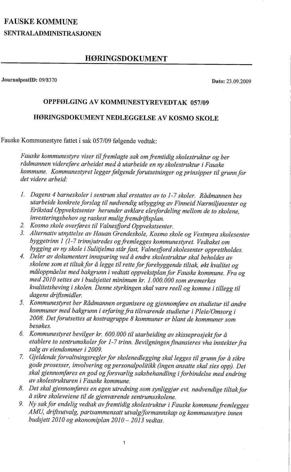 2009 OPPFØLGING AV KOMMUNESTYREVEDTAK 057/09 HØRINGSDOKUMENT NEDLEGGELSE AV KOSMO SKOLE Fauske Kommunestyre fattet i sak 057/09 følgende vedtak: Fauske kommunestyre viser til fremlagte sak om