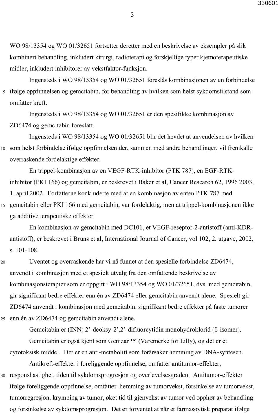 Ingensteds i WO 98/1334 og WO 01/3261 foreslås kombinasjonen av en forbindelse ifølge oppfinnelsen og gemcitabin, for behandling av hvilken som helst sykdomstilstand som omfatter kreft.