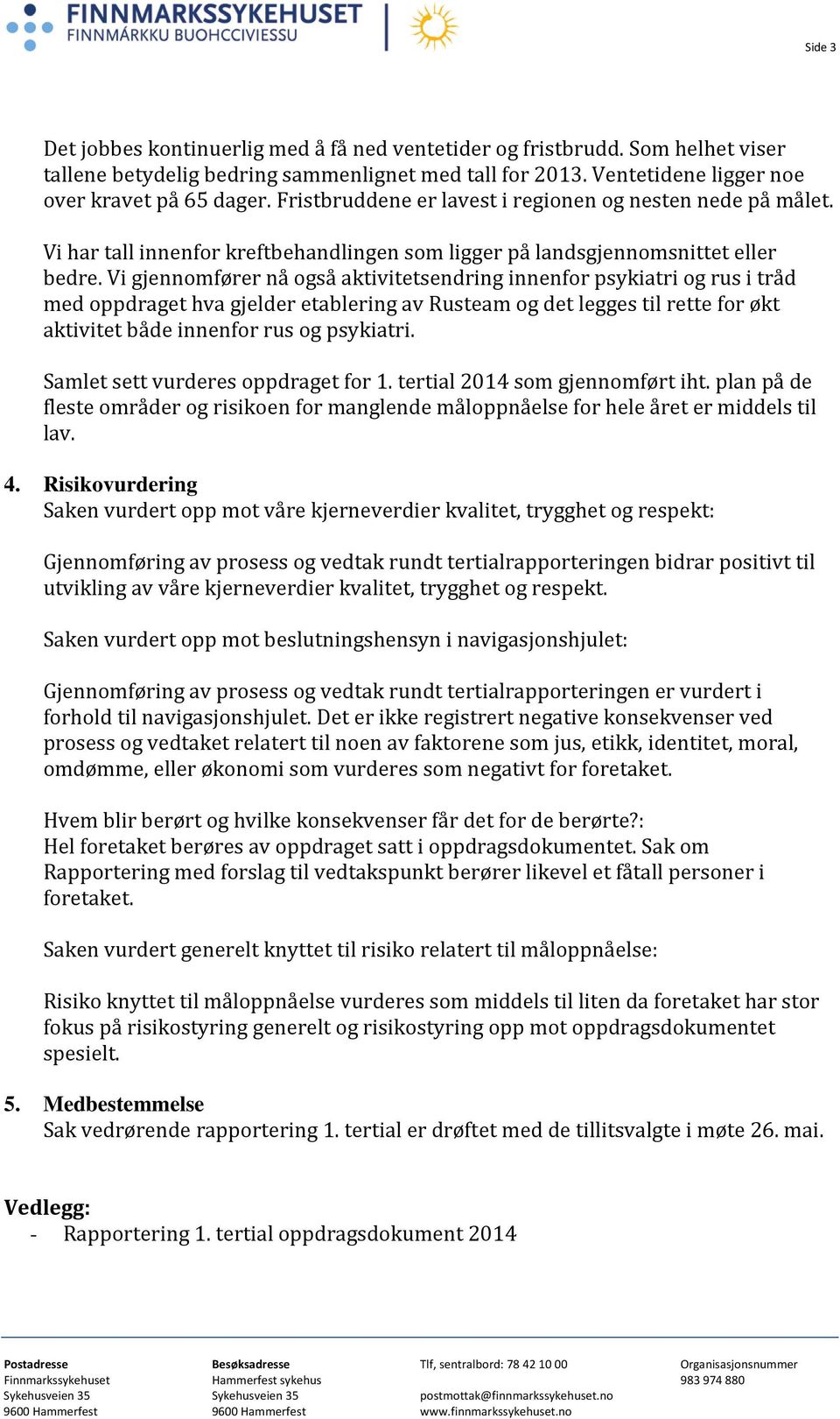 Vi gjennomfører nå også aktivitetsendring innenfor psykiatri og rus i tråd med oppdraget hva gjelder etablering av Rusteam og det legges til rette for økt aktivitet både innenfor rus og psykiatri.