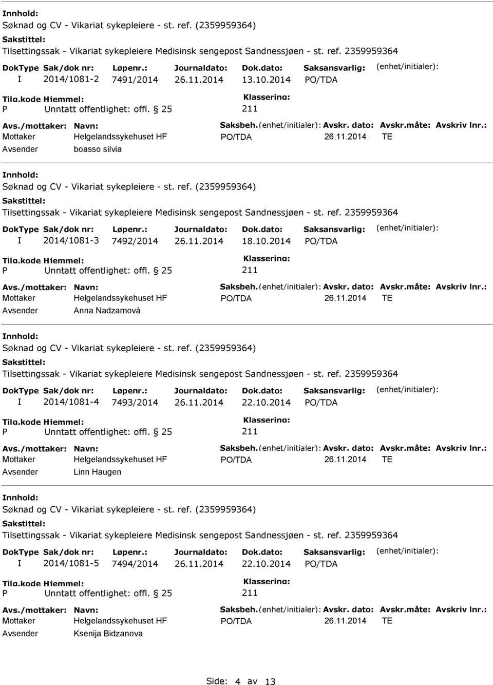 : TE Anna Nadzamová nnhold: 2014/1081-4 7493/2014 22.10.2014 Avs./mottaker: Navn: Saksbeh. Avskr. dato: Avskr.måte: Avskriv lnr.