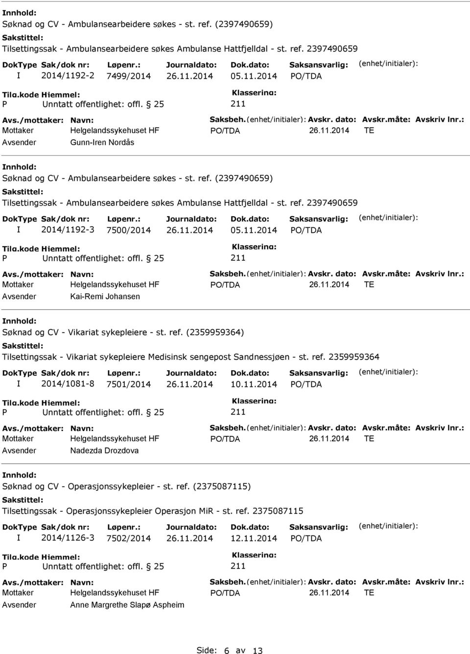 (2397490659) Tilsettingssak - Ambulansearbeidere søkes Ambulanse Hattfjelldal - st. ref. 2397490659 2014/1192-3 7500/2014 05.11.2014 Avs./mottaker: Navn: Saksbeh. Avskr. dato: Avskr.måte: Avskriv lnr.