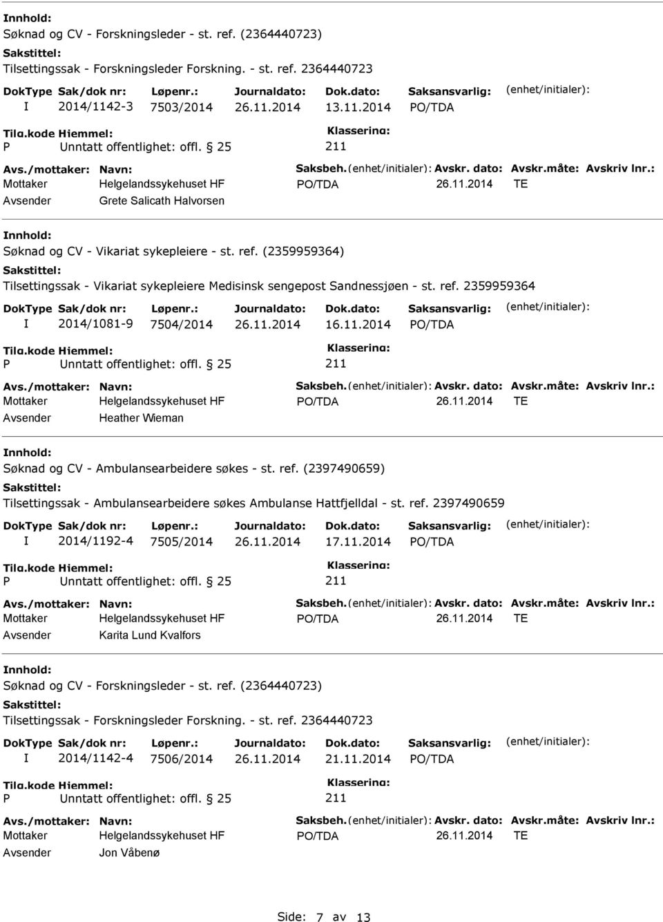 ref. (2397490659) Tilsettingssak - Ambulansearbeidere søkes Ambulanse Hattfjelldal - st. ref. 2397490659 2014/1192-4 7505/2014 17.11.2014 Avs./mottaker: Navn: Saksbeh. Avskr. dato: Avskr.