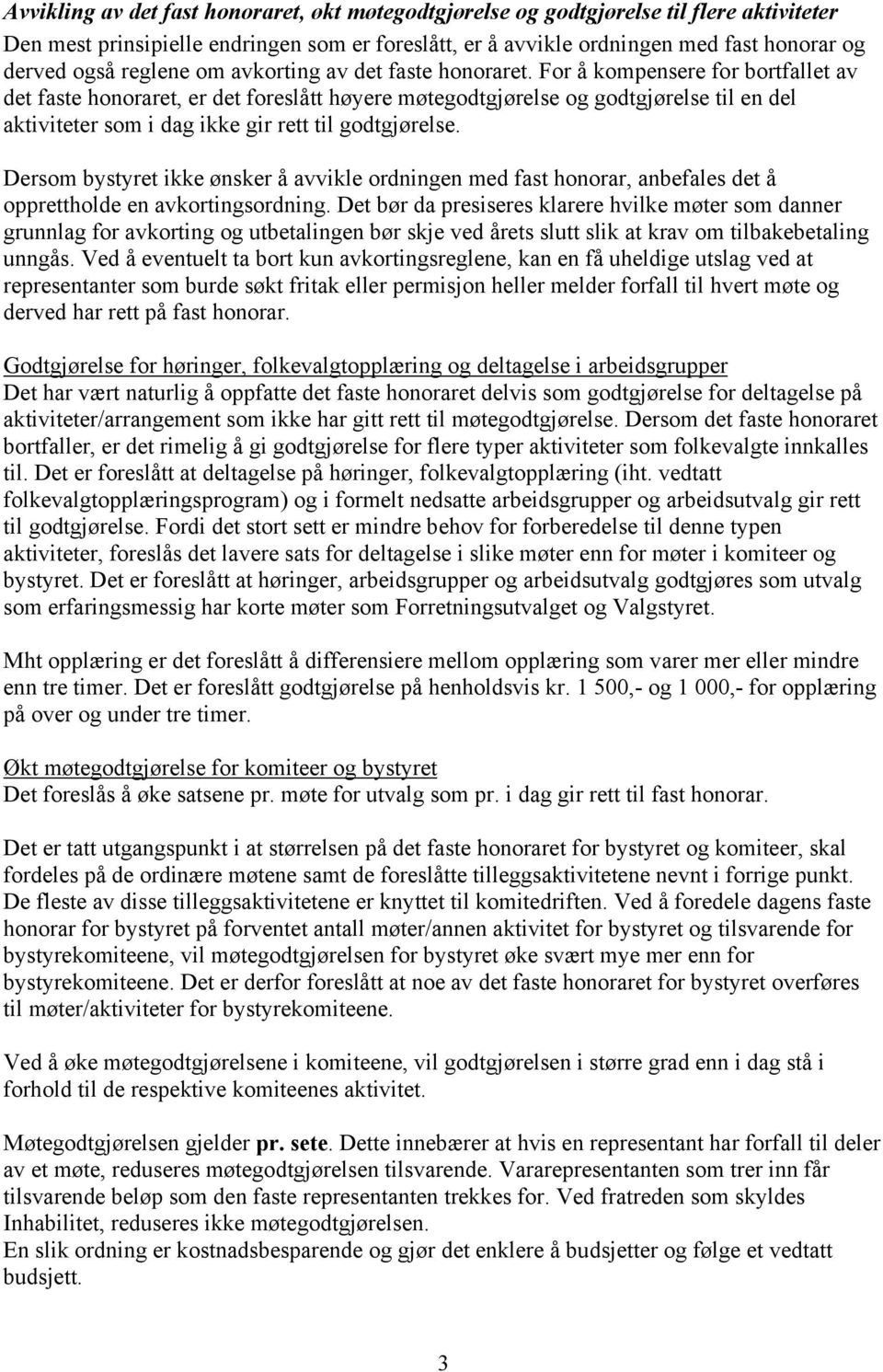 For å kompensere for bortfallet av det faste honoraret, er det foreslått høyere møtegodtgjørelse og godtgjørelse til en del aktiviteter som i dag ikke gir rett til godtgjørelse.