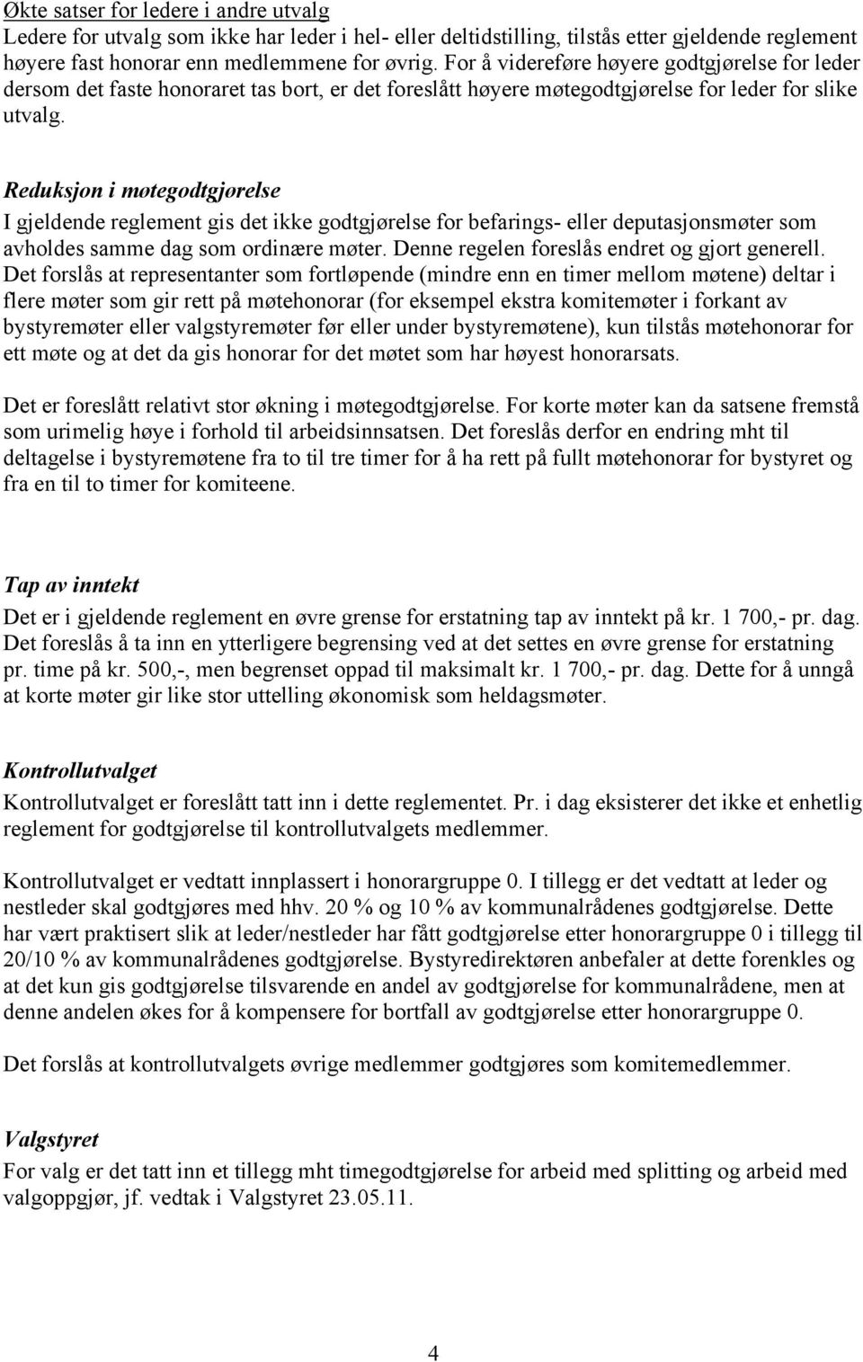 Reduksjon i møtegodtgjørelse I gjeldende reglement gis det ikke godtgjørelse for befarings- eller deputasjonsmøter som avholdes samme dag som ordinære møter.