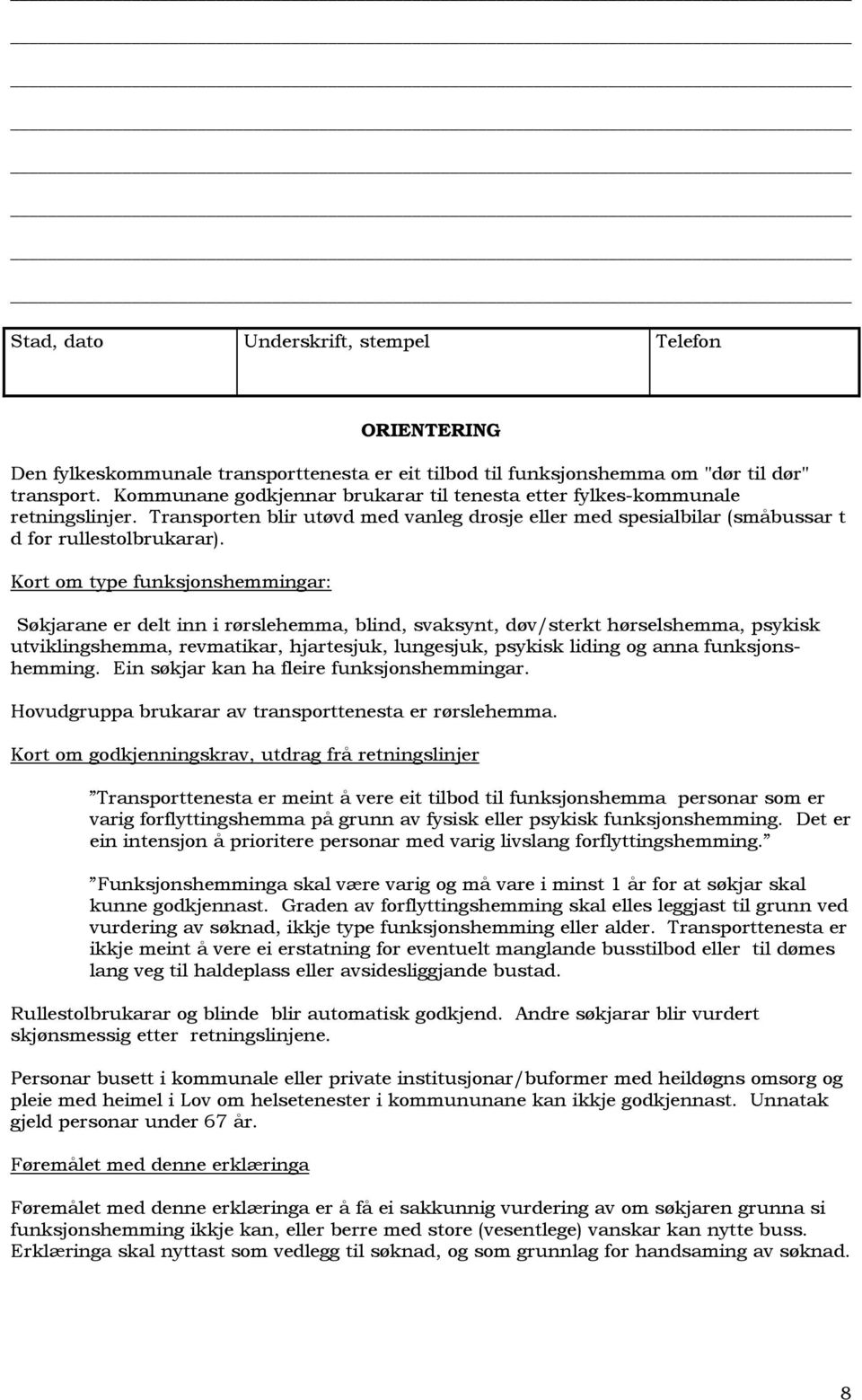 Kort om type funksjonshemmingar: Søkjarane er delt inn i rørslehemma, blind, svaksynt, døv/sterkt hørselshemma, psykisk utviklingshemma, revmatikar, hjartesjuk, lungesjuk, psykisk liding og anna