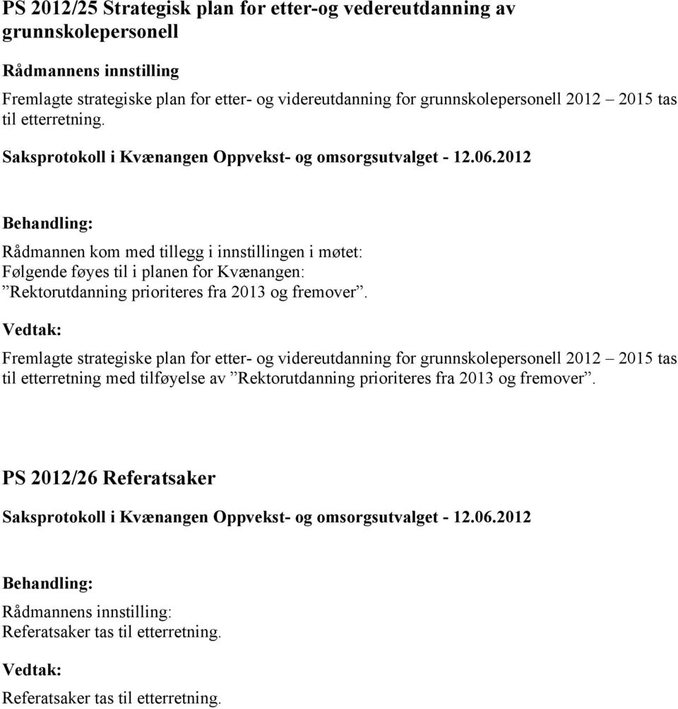 Rådmannen kom med tillegg i innstillingen i møtet: Følgende føyes til i planen for Kvænangen: Rektorutdanning prioriteres fra 2013 og fremover.