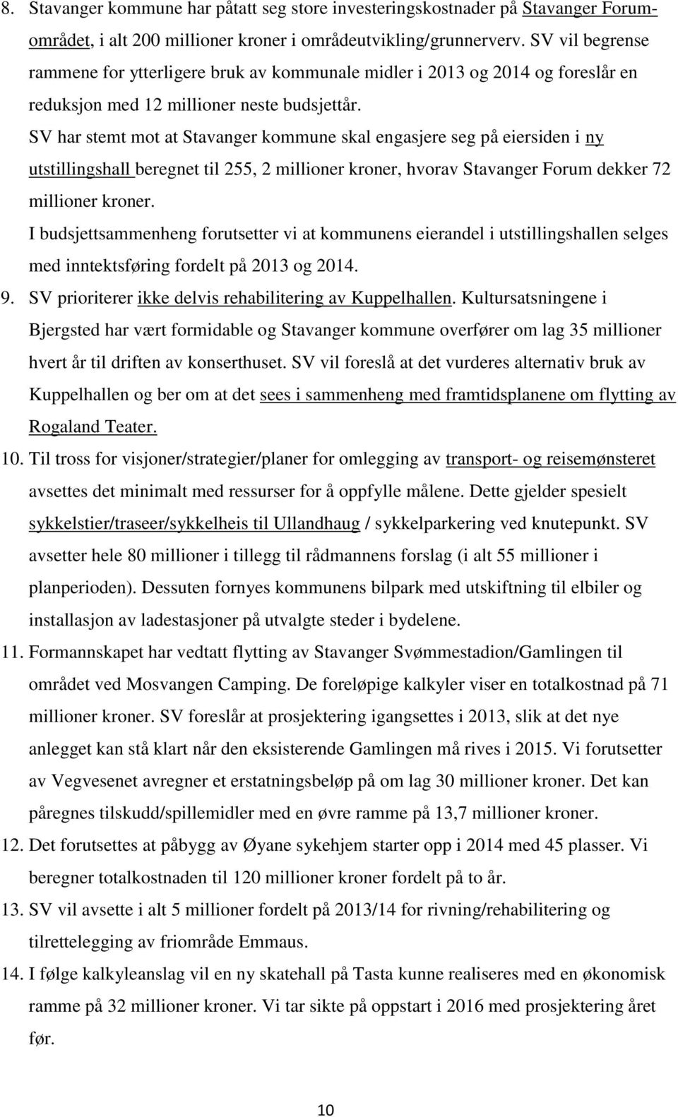 SV har stemt mot at Stavanger kommune skal engasjere seg på eiersiden i ny utstillingshall beregnet til 255, 2 millioner kroner, hvorav Stavanger Forum dekker 72 millioner kroner.