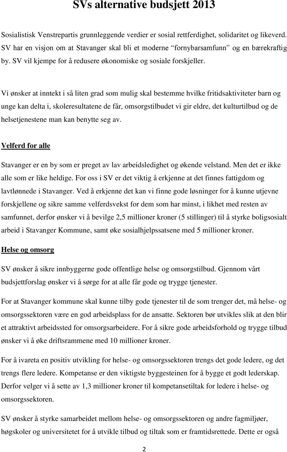 Vi ønsker at inntekt i så liten grad som mulig skal bestemme hvilke fritidsaktiviteter barn og unge kan delta i, skoleresultatene de får, omsorgstilbudet vi gir eldre, det kulturtilbud og de