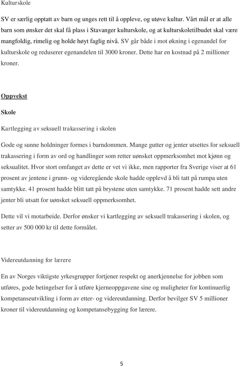 SV går både i mot økning i egenandel for kulturskole og reduserer egenandelen til 3000 kroner. Dette har en kostnad på 2 millioner kroner.