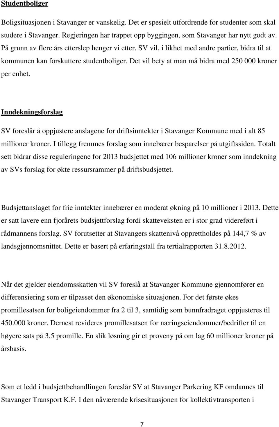 Inndekningsforslag SV foreslår å oppjustere anslagene for driftsinntekter i Stavanger Kommune med i alt 85 millioner kroner. I tillegg fremmes forslag som innebærer besparelser på utgiftssiden.