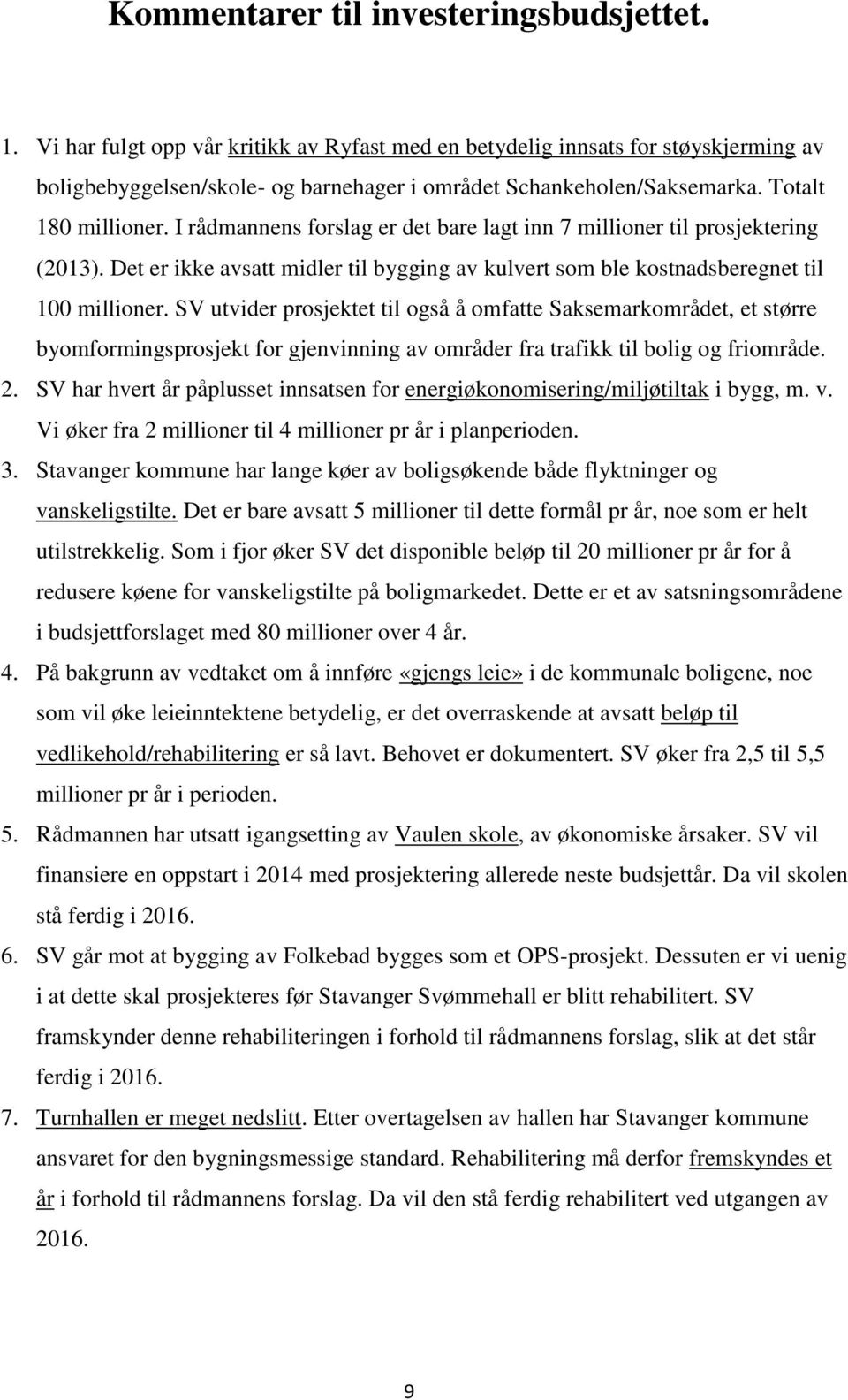 SV utvider prosjektet til også å omfatte Saksemarkområdet, et større byomformingsprosjekt for gjenvinning av områder fra trafikk til bolig og friområde. 2.