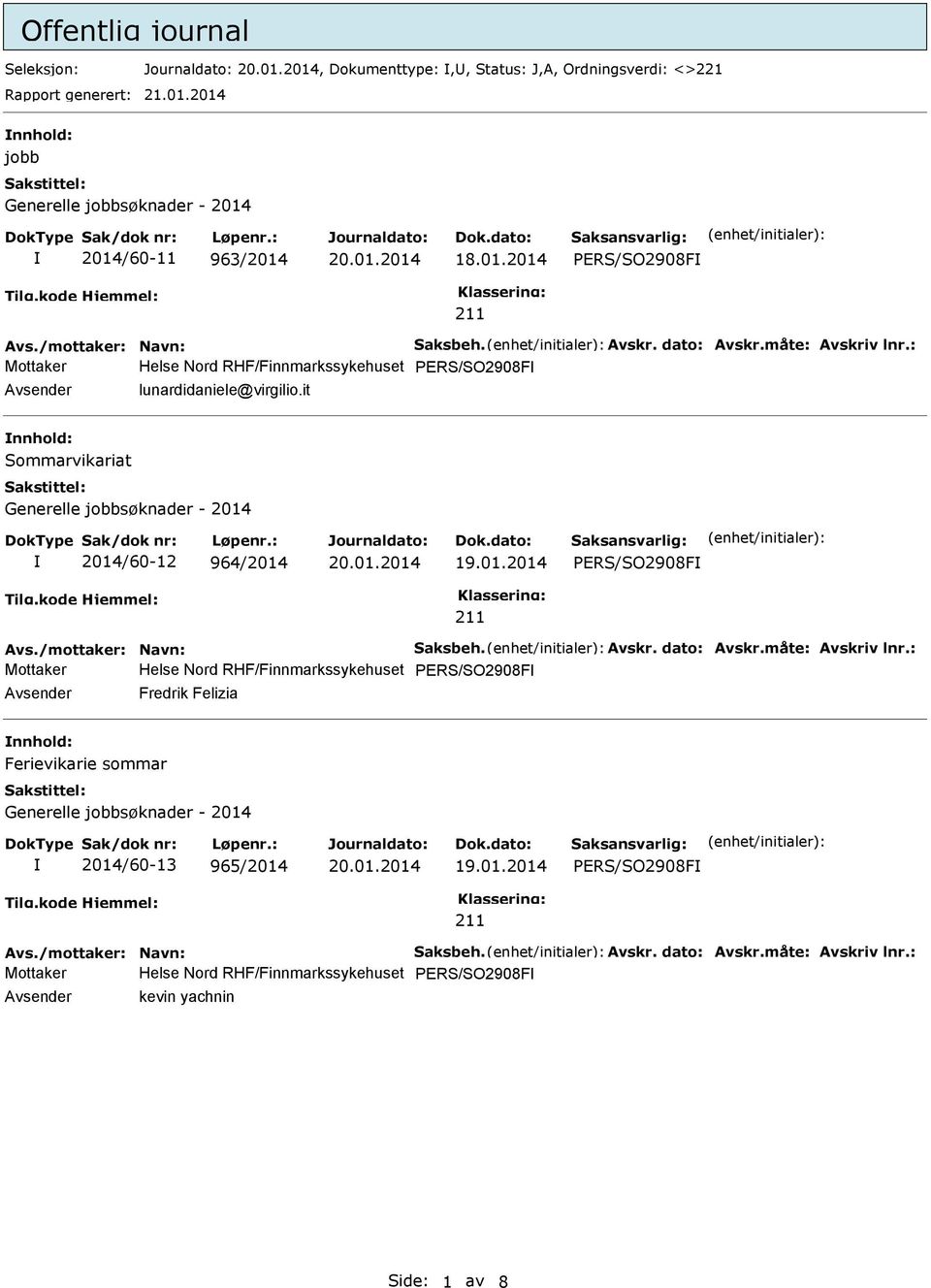 it nnhold: Sommarvikariat 2014/60-12 964/2014 19.01.2014 PERS/SO2908F Avs./mottaker: Navn: Saksbeh. Avskr. dato: Avskr.måte: Avskriv lnr.