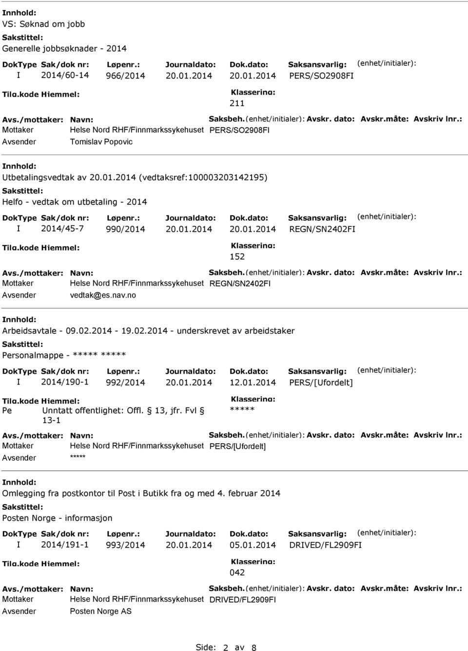 REGN/SN2402F 152 Avs./mottaker: Navn: Saksbeh. Avskr. dato: Avskr.måte: Avskriv lnr.: Mottaker Helse Nord RHF/Finnmarkssykehuset REGN/SN2402F Avsender vedtak@es.nav.no nnhold: Arbeidsavtale - 09.02.2014-19.