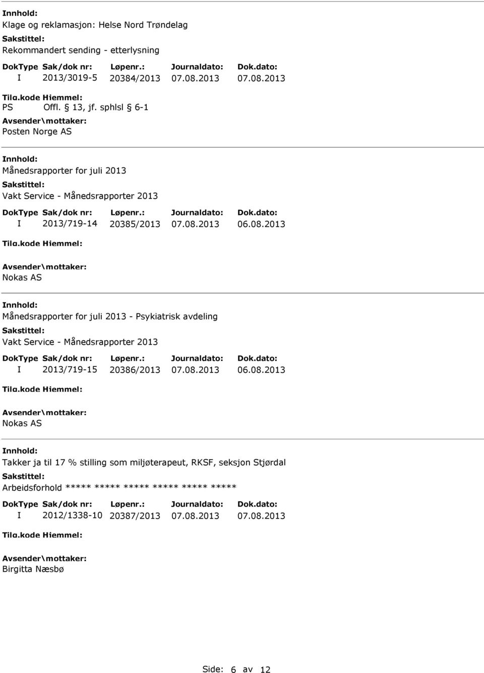 2013 Nokas AS Månedsrapporter for juli 2013 - Psykiatrisk avdeling Vakt Service - Månedsrapporter 2013 2013/719-15 20386/2013 06.08.