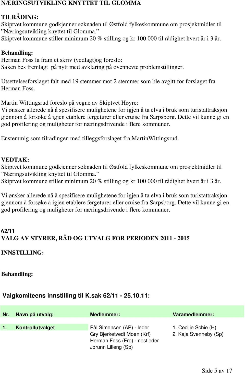 Behandling: Herman Foss la fram et skriv (vedlagt)og foreslo: Saken bes fremlagt på nytt med avklaring på ovennevte problemstillinger.