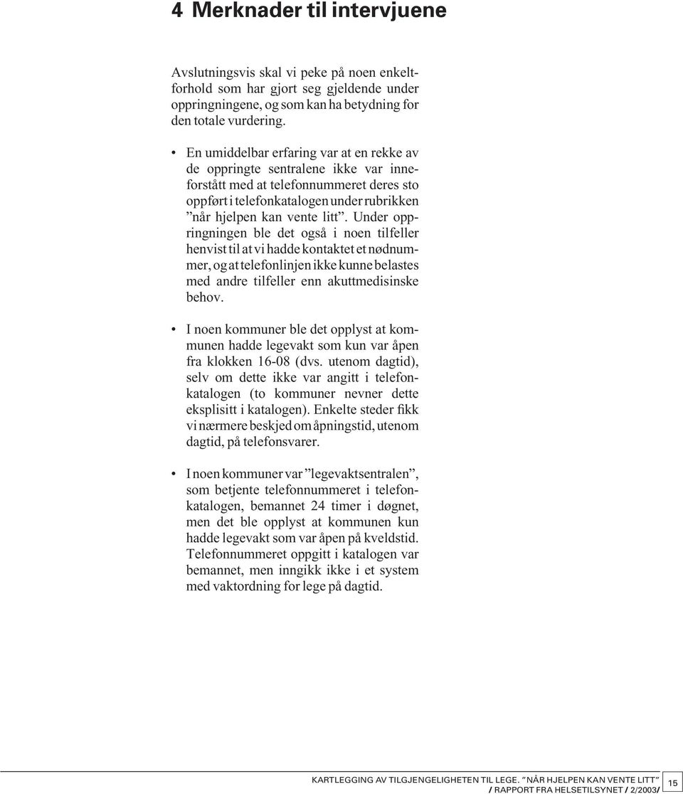 Under oppringningen ble det også i noen tilfeller henvist til at vi hadde kontaktet et nødnummer, og at telefonlinjen ikke kunne belastes med andre tilfeller enn akuttmedisinske behov.