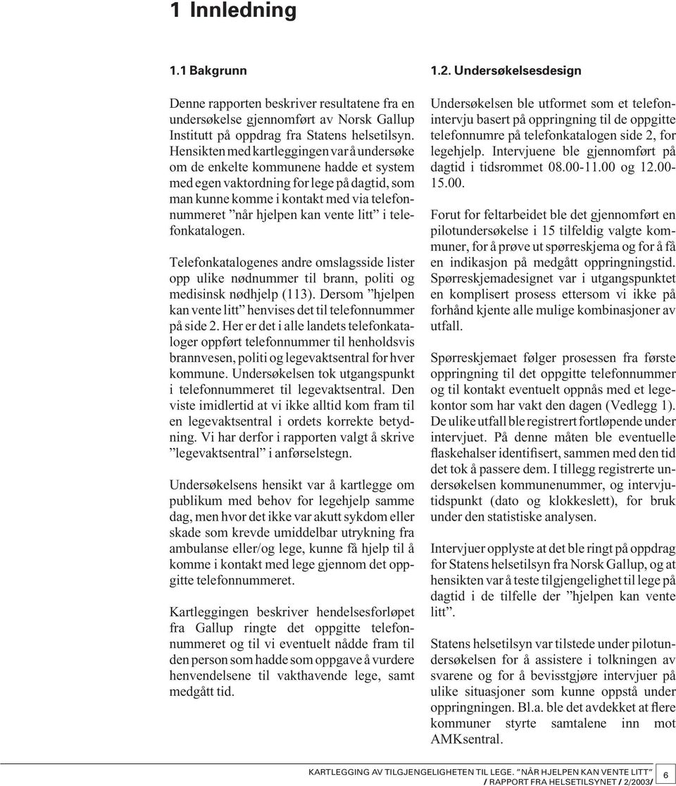 vente litt i telefonkatalogen. Telefonkatalogenes andre omslagsside lister opp ulike nødnummer til brann, politi og medisinsk nødhjelp (113).