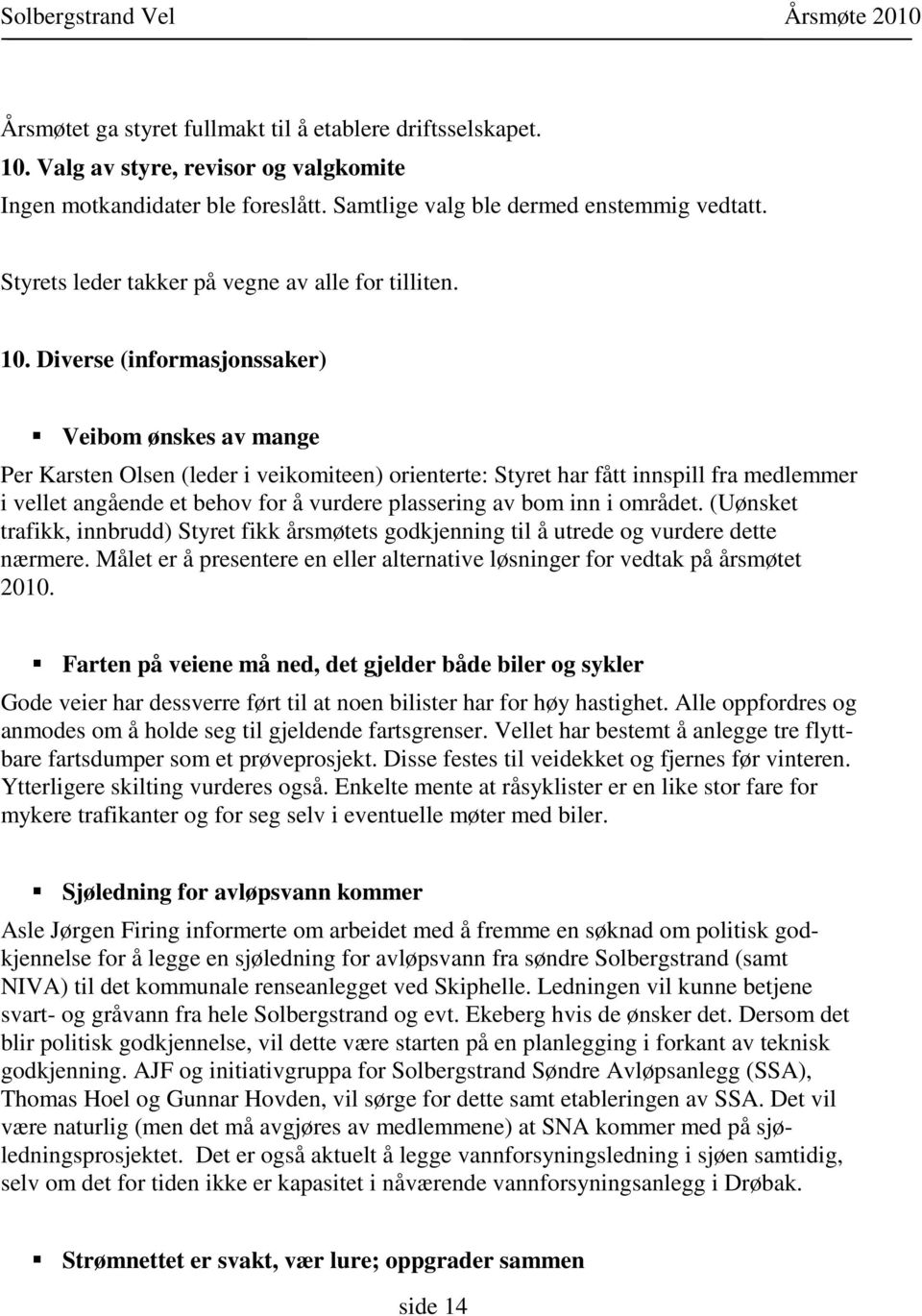 Diverse (informasjonssaker) Veibom ønskes av mange Per Karsten Olsen (leder i veikomiteen) orienterte: Styret har fått innspill fra medlemmer i vellet angående et behov for å vurdere plassering av