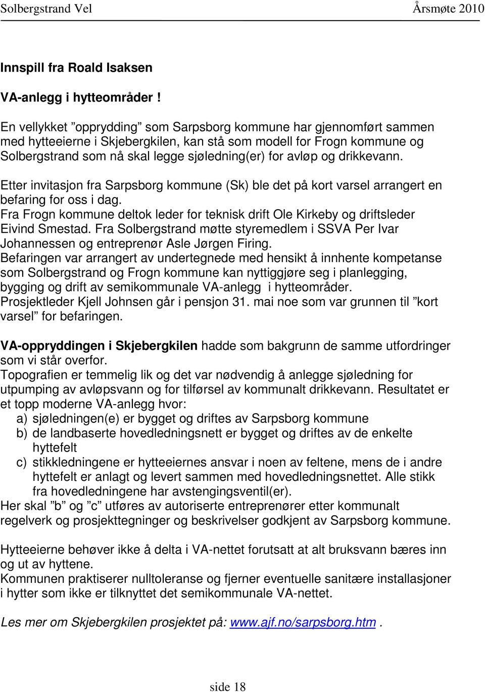 og drikkevann. Etter invitasjon fra Sarpsborg kommune (Sk) ble det på kort varsel arrangert en befaring for oss i dag.