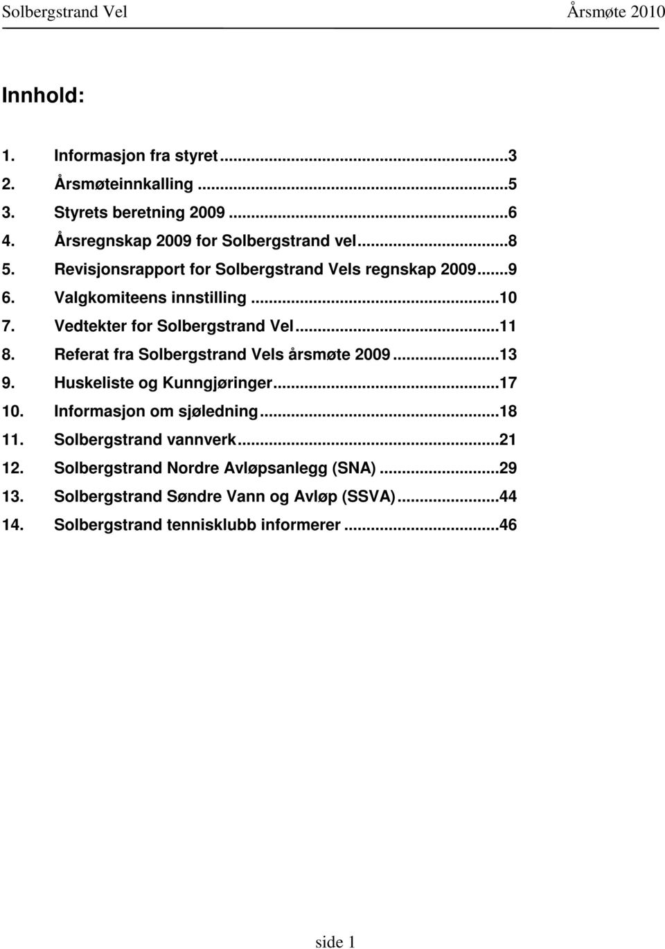 Referat fra Solbergstrand Vels årsmøte 2009...13 9. Huskeliste og Kunngjøringer...17 10. Informasjon om sjøledning...18 11.