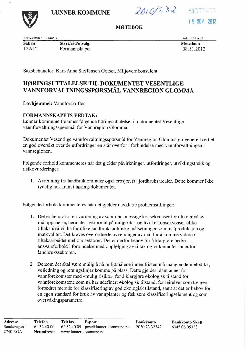 fremmer følgende børingsuttalelse til dokumentet Vesentl ge vannforvaltningsspørsmål for Vannregion Glomma: Dokumentet Vesentlige vannforvaltningsspørsmål for Vannregion Glomma gir generelt sett et