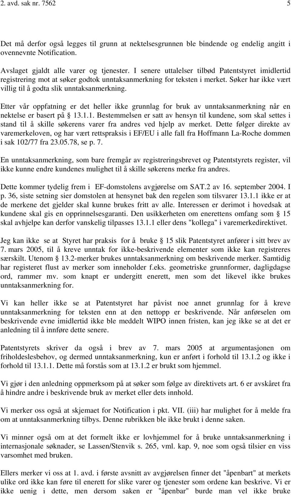 Etter vår oppfatning er det heller ikke grunnlag for bruk av unntaksanmerkning når en nektelse er basert på 13