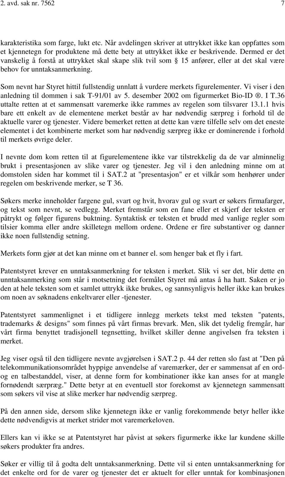 Som nevnt har Styret hittil fullstendig unnlatt å vurdere merkets figurelementer. Vi viser i den anledning til dommen i sak T-91/01 av 5. desember 2002 om figurmerket Bio-ID. I T.