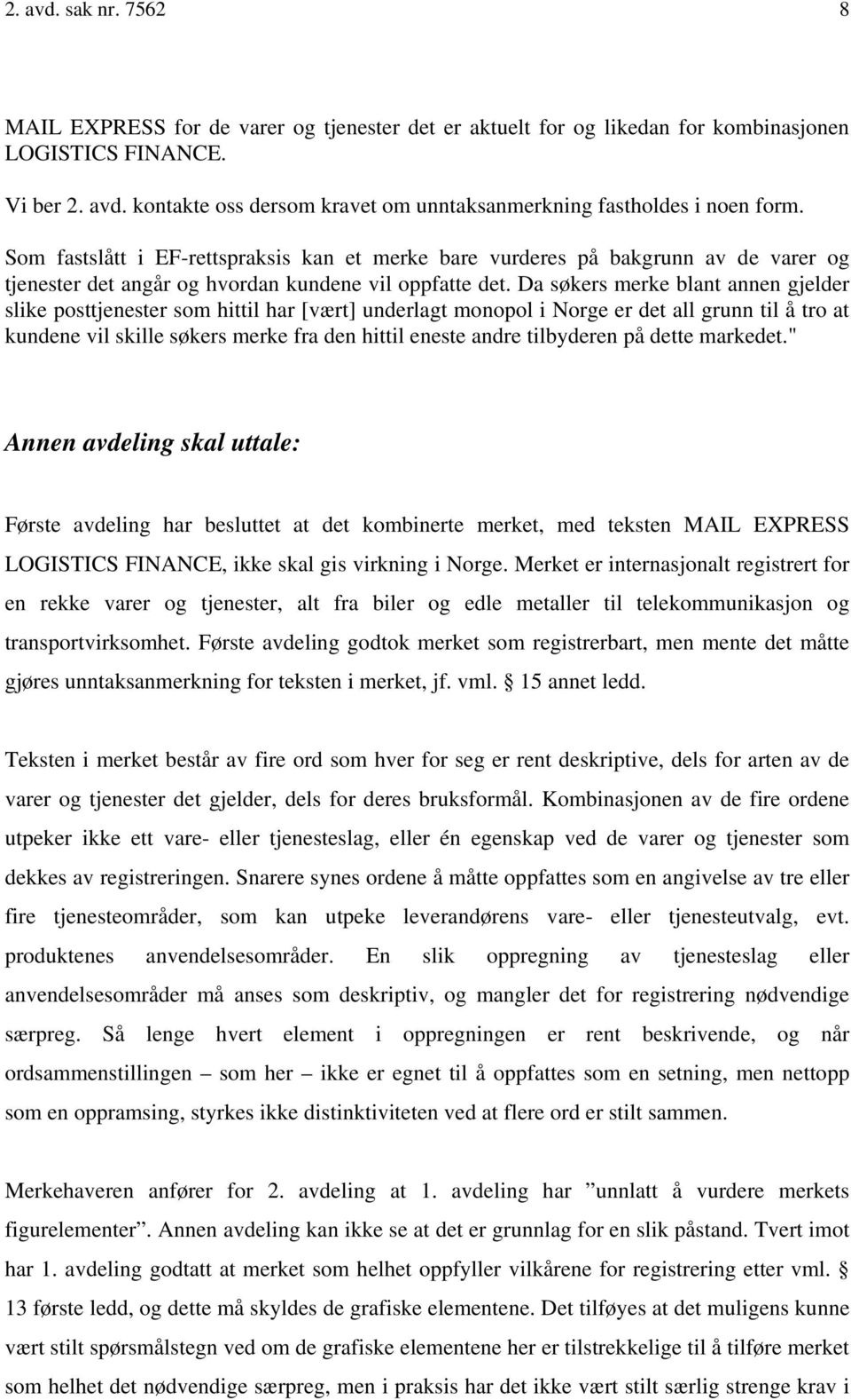 Da søkers merke blant annen gjelder slike posttjenester som hittil har [vært] underlagt monopol i Norge er det all grunn til å tro at kundene vil skille søkers merke fra den hittil eneste andre