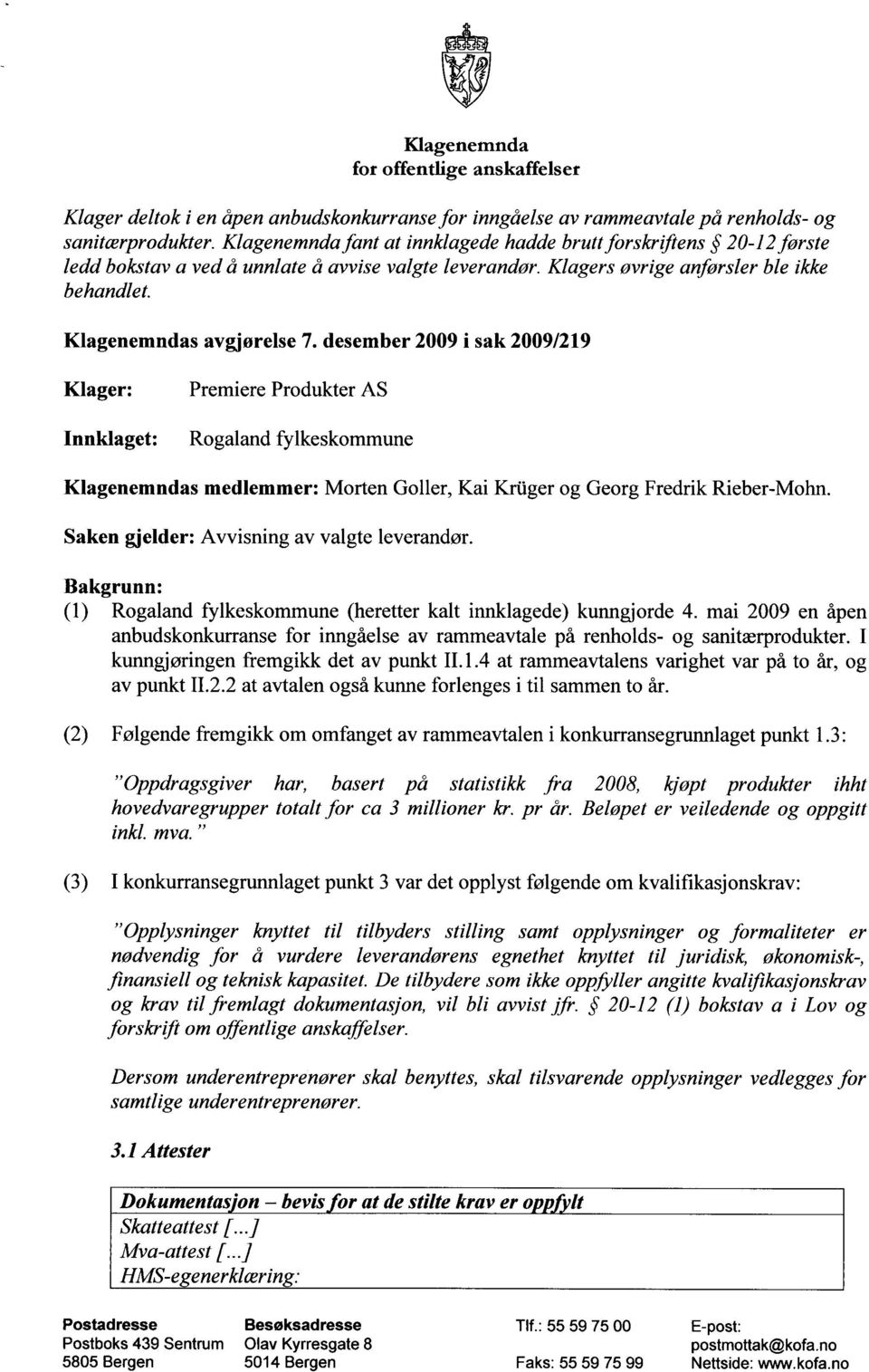 desember 2009 i sak 2009/219 Klager: Premiere Produkter AS Innklaget: Rogaland fylkeskommune Klagenemndas medlemmer: Morten Goller, Kai Krfiger og Georg Fredrik Rieber-Mohn.