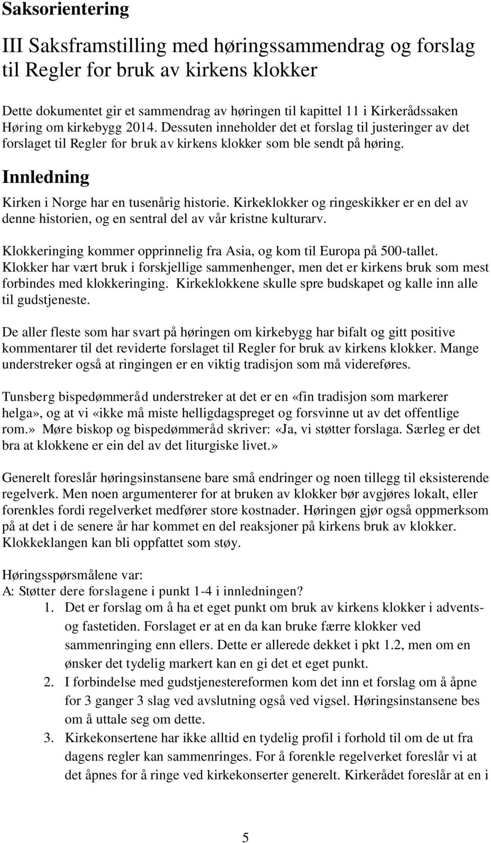 Kirkeklokker og ringeskikker er en del av denne historien, og en sentral del av vår kristne kulturarv. Klokkeringing kommer opprinnelig fra Asia, og kom til Europa på 500-tallet.