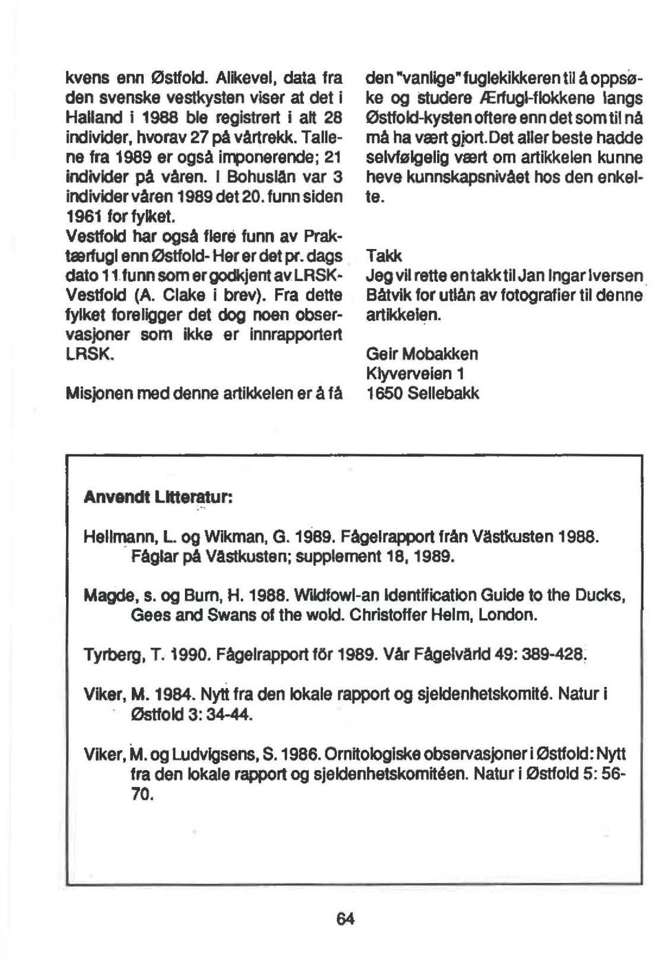 . Vestfold har også flere funn av Praktærfuglenn østfold- Her er det pr. dags dato 1 Hunn som ergocl<jentav.lrsk Vestfold (A. Clake i brev). Fra delte fylket foreligger de!