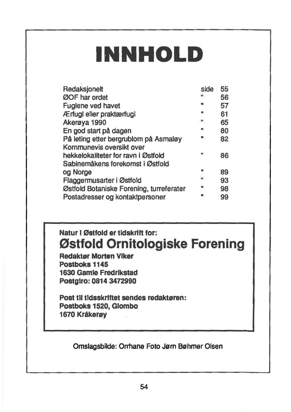 Botaniske Forening, turreferater 98 Postadresser og kontaktpersoner 99 Natur I ØStfold er tidskr1ft tor: Østfold Ornitologiske Forening Redaktør Morten Viker Postboks