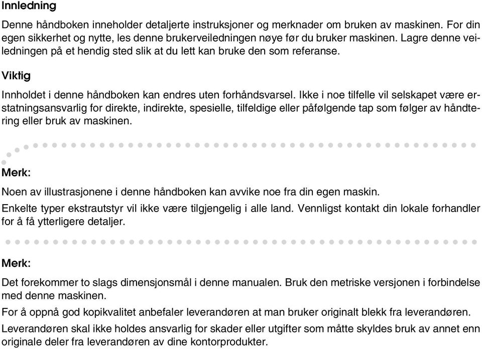 Ikke i noe tilfelle vil selskapet være erstatningsansvarlig for direkte, indirekte, spesielle, tilfeldige eller påfølgende tap som følger av håndtering eller bruk av maskinen.