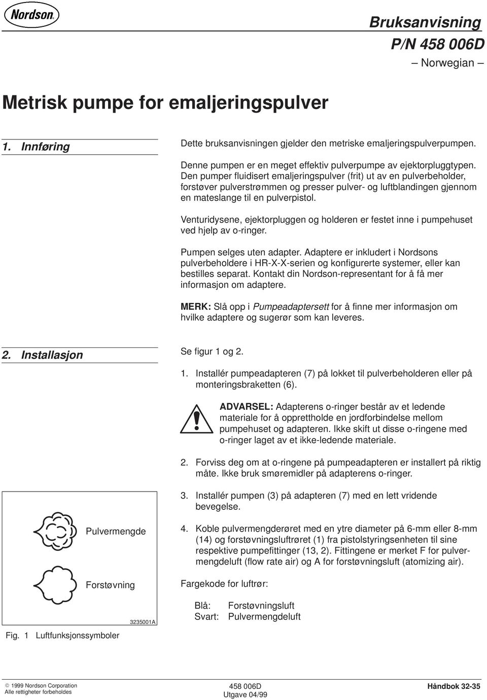 Den pumper fluidisert emaljeringspulver (frit) ut av en pulverbeholder, forstøver pulverstrømmen og presser pulver- og luftblandingen gjennom en mateslange til en pulverpistol.