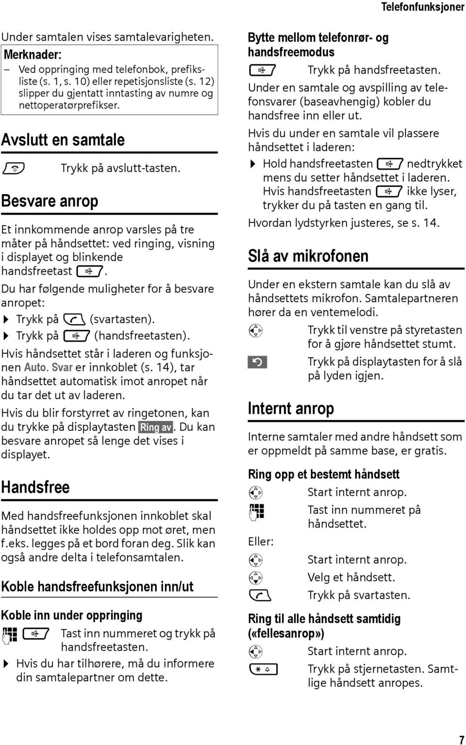 Et innkommende anrop varsles på tre måter på håndsettet: ved ringing, visning i displayet og blinkende handsfreetast d. Du har følgende muligheter for å besvare anropet: Trykk på c (svartasten).