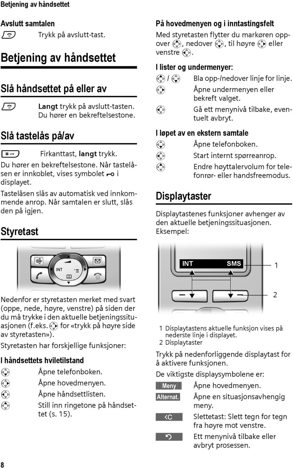 Når samtalen er slutt, slås den på igjen. Styretast På hovedmenyen og i inntastingsfelt Med styretasten flytter du markøren oppover t, nedover s, til høyre v eller venstre u.