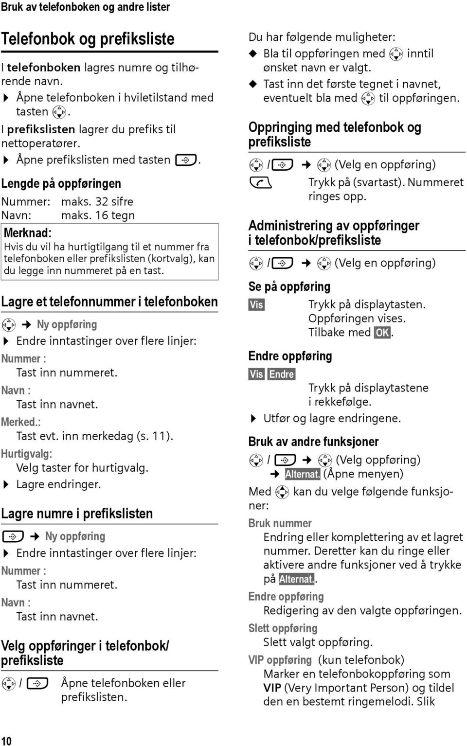 16 tegn Merknad: Hvis du vil ha hurtigtilgang til et nummer fra telefonboken eller prefikslisten (kortvalg), kan du legge inn nummeret på en tast.