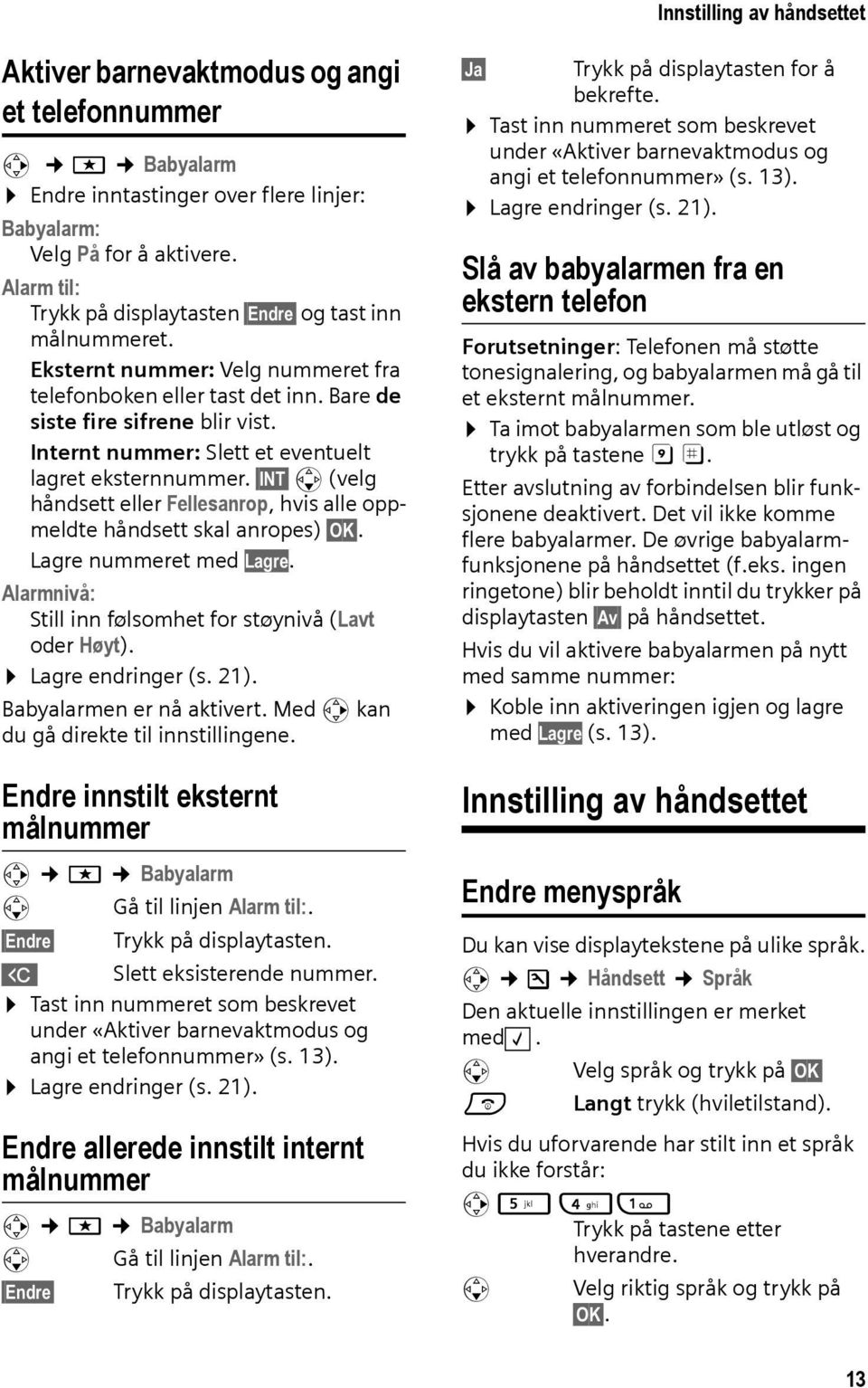 Internt nummer: Slett et eventuelt lagret eksternnummer. INT s (velg håndsett eller Fellesanrop, hvis alle oppmeldte håndsett skal anropes) OK. Lagre nummeret med Lagre.