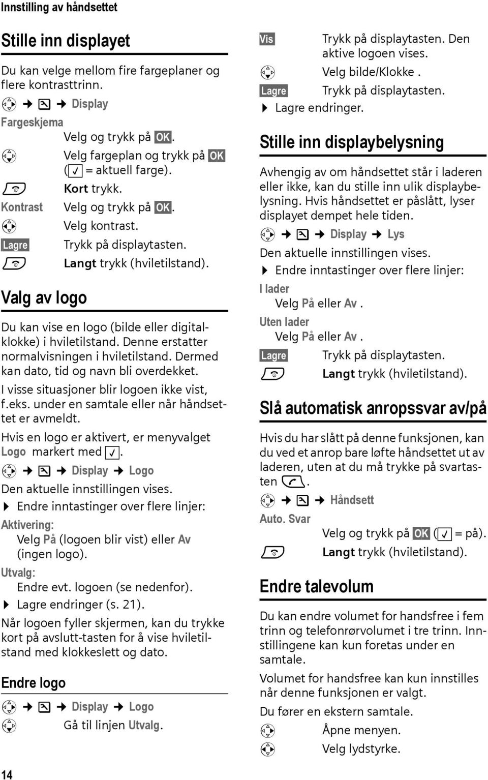 Du kan vise en logo (bilde eller digitalklokke) i hviletilstand. Denne erstatter normalvisningen i hviletilstand. Dermed kan dato, tid og navn bli overdekket.