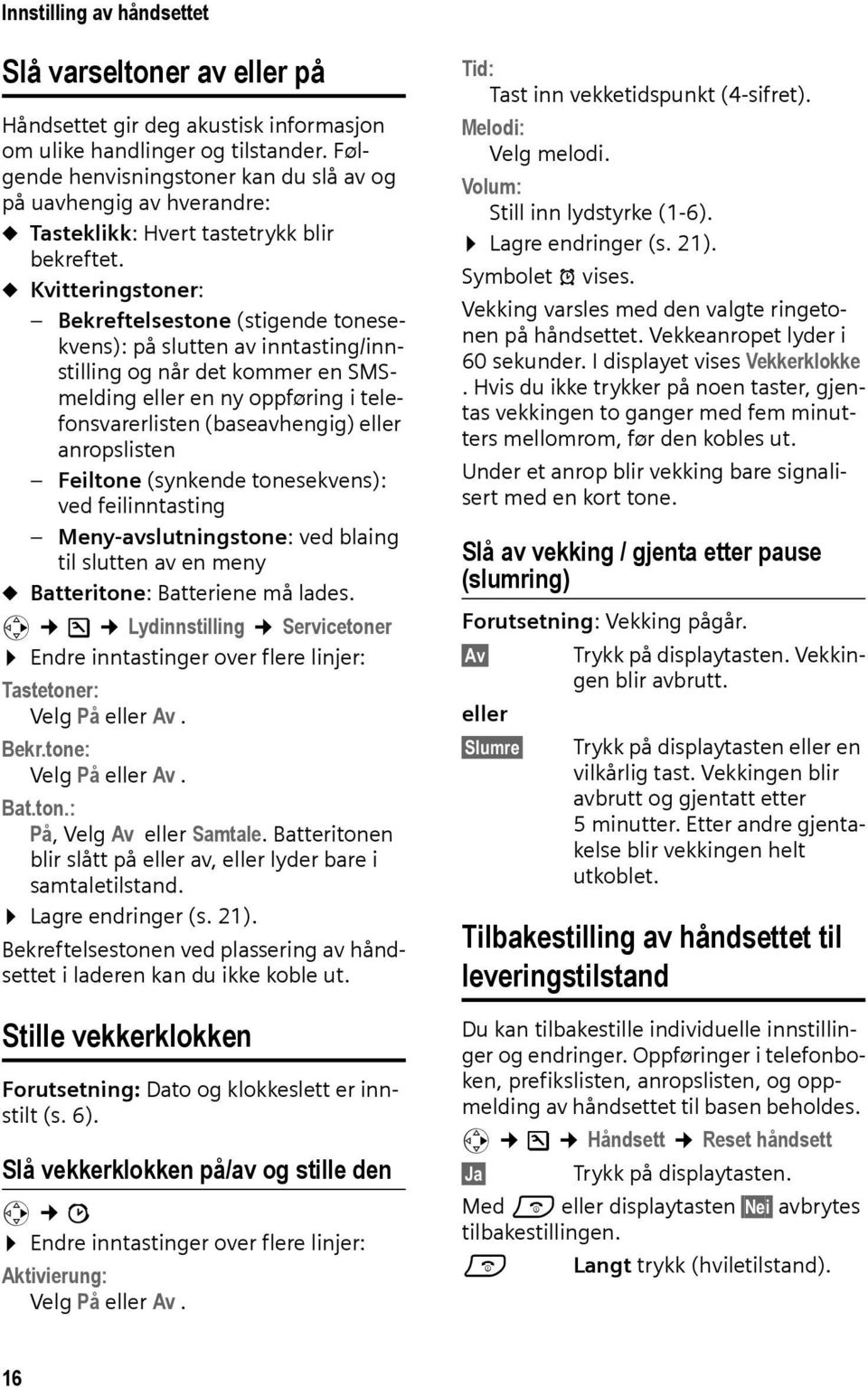 u Kvitteringstoner: Bekreftelsestone (stigende tonesekvens): på slutten av inntasting/innstilling og når det kommer en SMSmelding eller en ny oppføring i telefonsvarerlisten (baseavhengig) eller