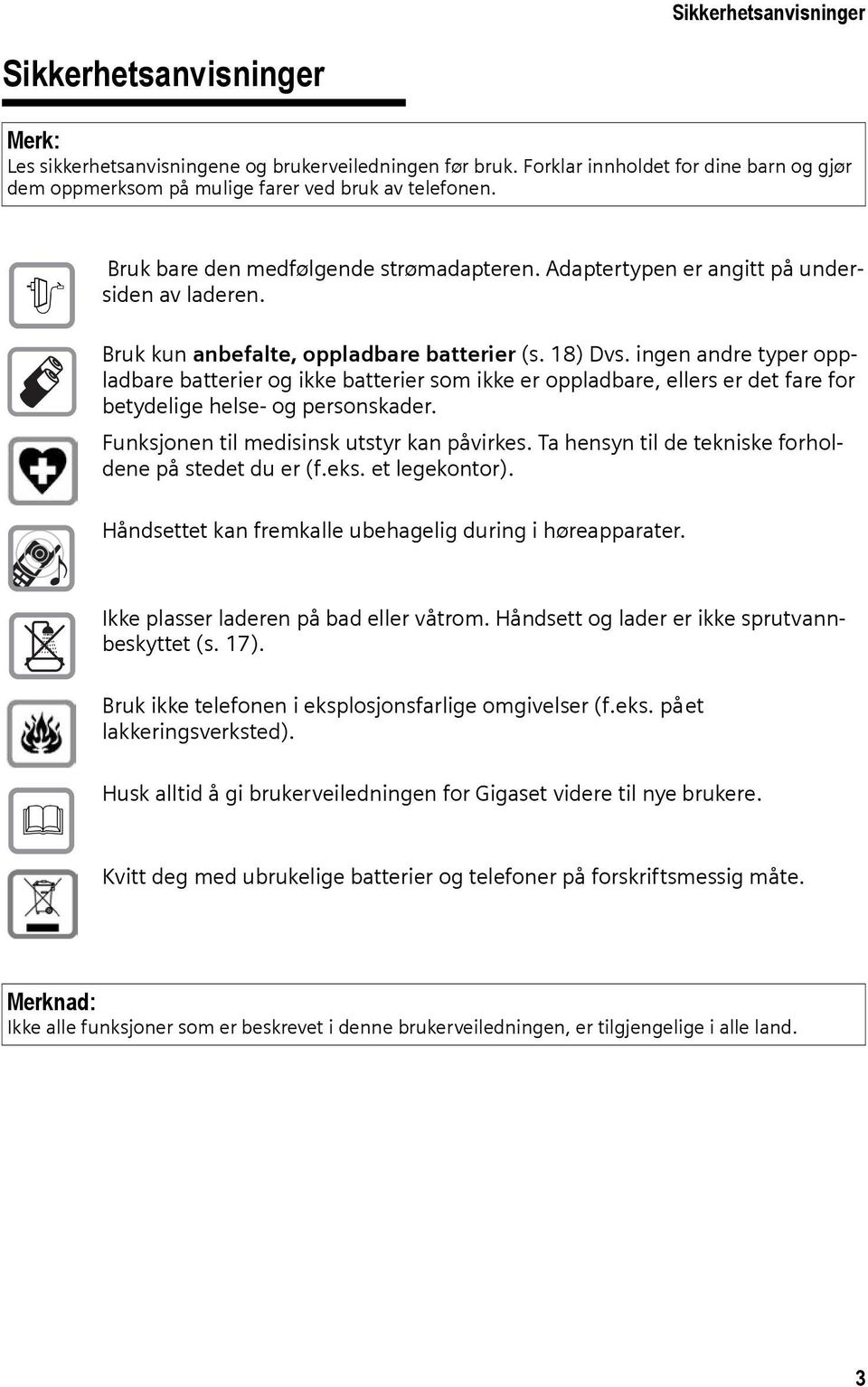 Bruk kun anbefalte, oppladbare batterier (s. 18) Dvs. ingen andre typer oppladbare batterier og ikke batterier som ikke er oppladbare, ellers er det fare for betydelige helse- og personskader.