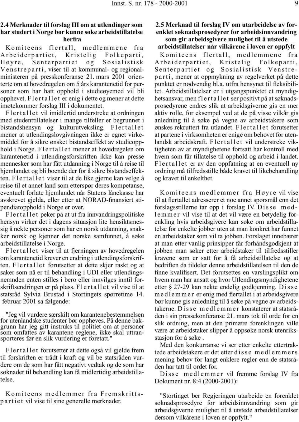 regionalministeren på presskonferanse 21. mars 2001 orienterte om at hovedregelen om 5 års karantenetid for personer som har hatt opphold i studieøyemed vil bli opphevet.