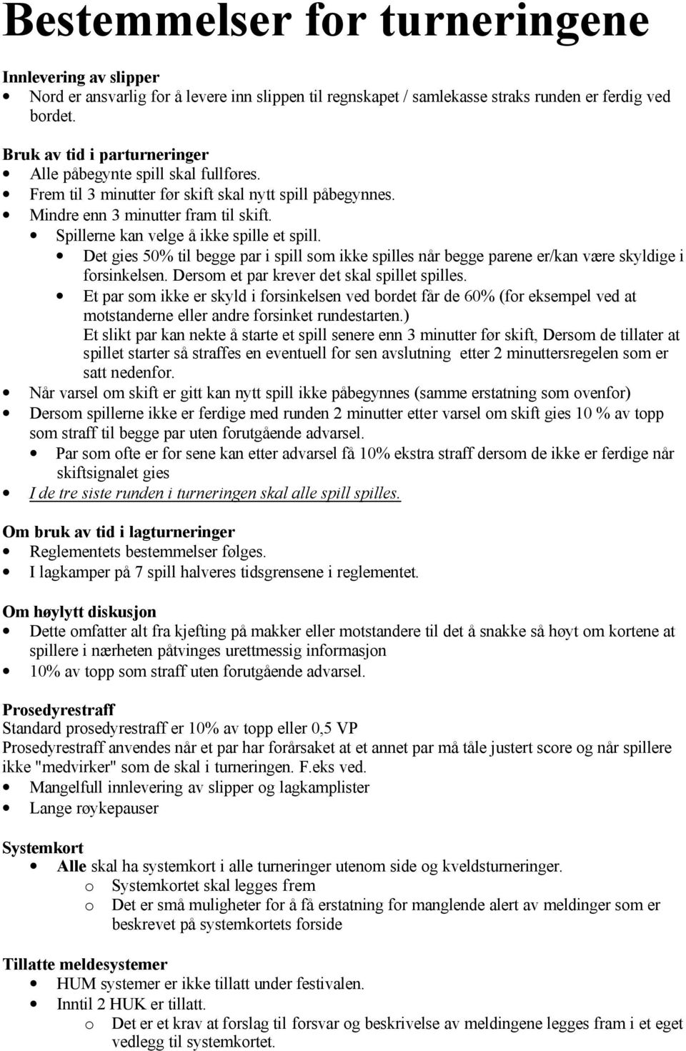 Spillerne kan velge å ikke spille et spill. Det gies 50% til begge par i spill som ikke spilles når begge parene er/kan være skyldige i forsinkelsen. Dersom et par krever det skal spillet spilles.