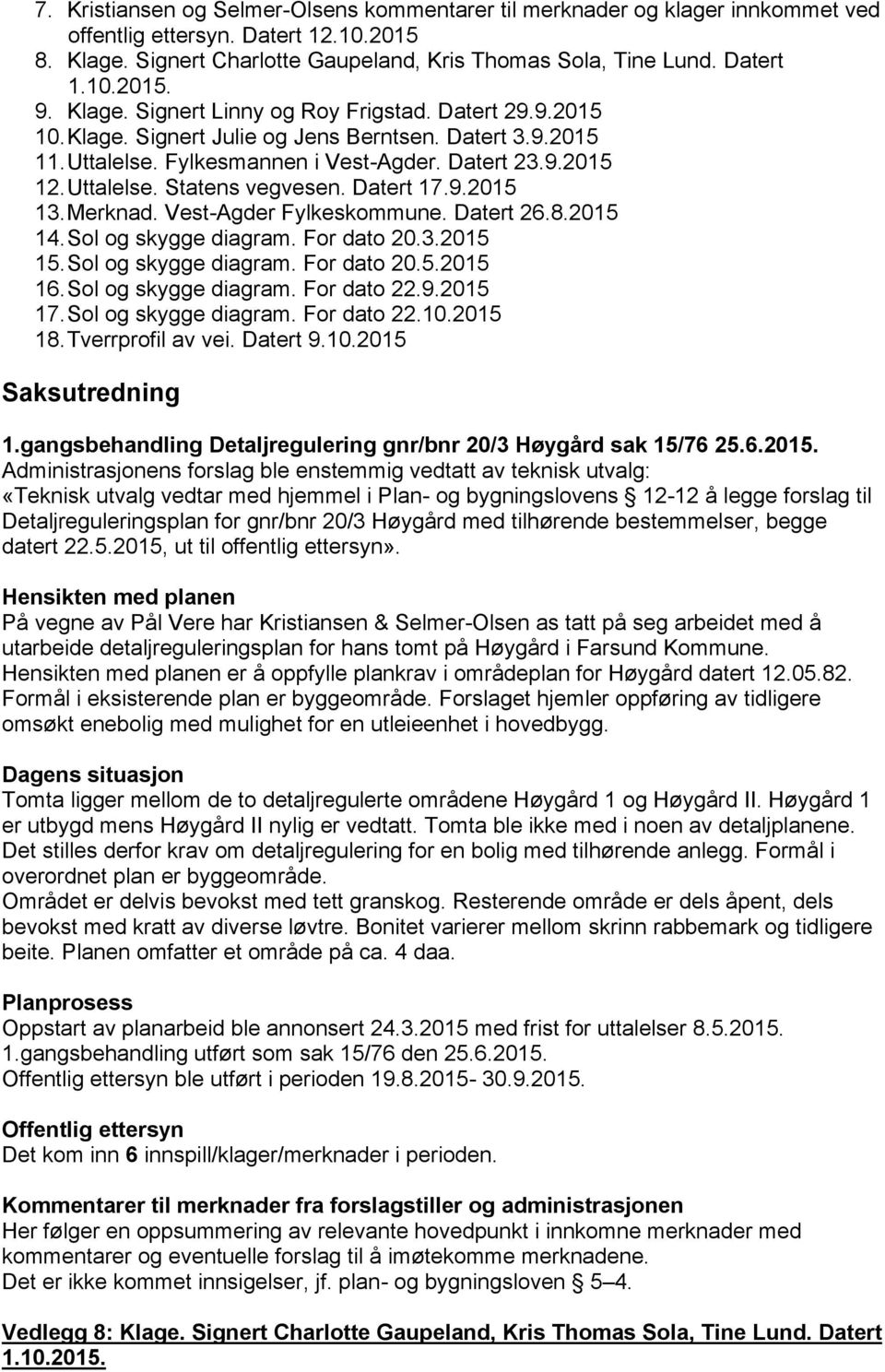 Datert 17.9.2015 13.Merknad. Vest-Agder Fylkeskommune. Datert 26.8.2015 14.Sol og skygge diagram. For dato 20.3.2015 15.Sol og skygge diagram. For dato 20.5.2015 16.Sol og skygge diagram. For dato 22.